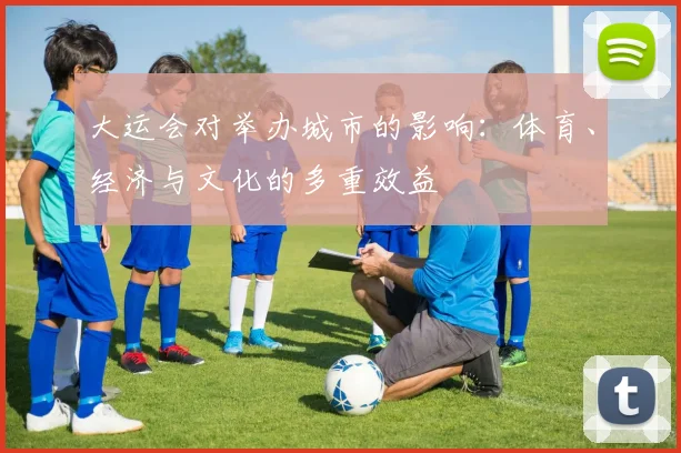 大运会对举办城市的影响:体育、经济与文化的多重效益