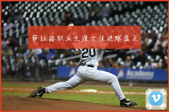 萨拉赫职业生涯十佳进球盘点