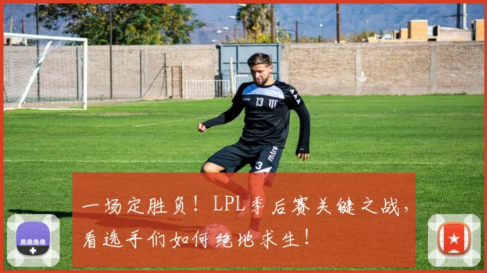 一场定胜负!LPL季后赛关键之战,看选手们如何绝地求生!