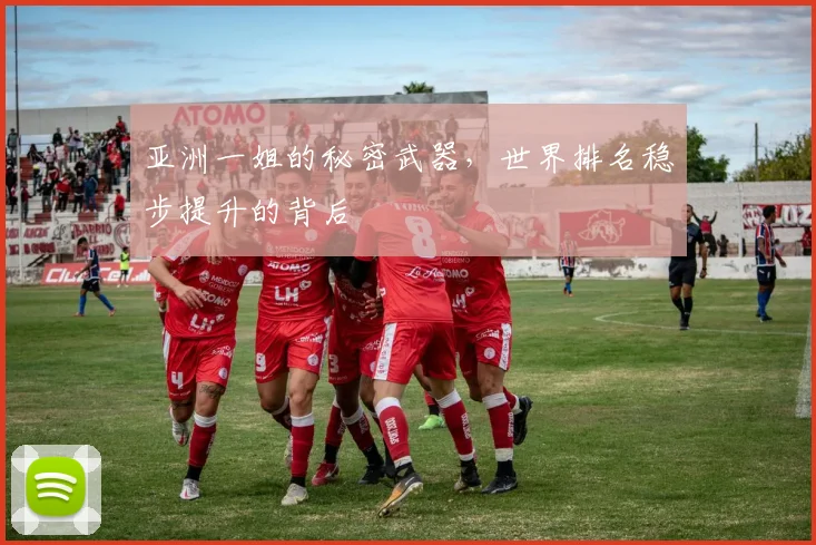 亚洲一姐的秘密武器,世界排名稳步提升的背后