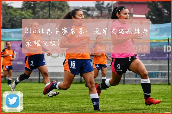 Blast春季赛落幕,冠军之路荆棘与荣耀交织!
