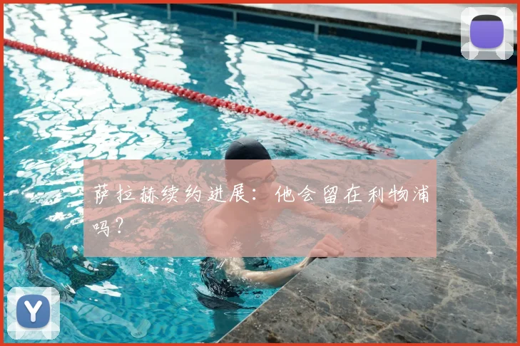 萨拉赫续约进展:他会留在利物浦吗?