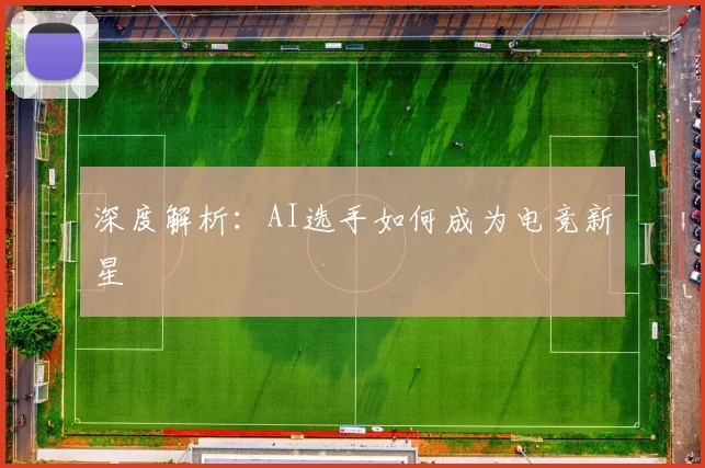 深度解析：AI选手如何成为电竞新星