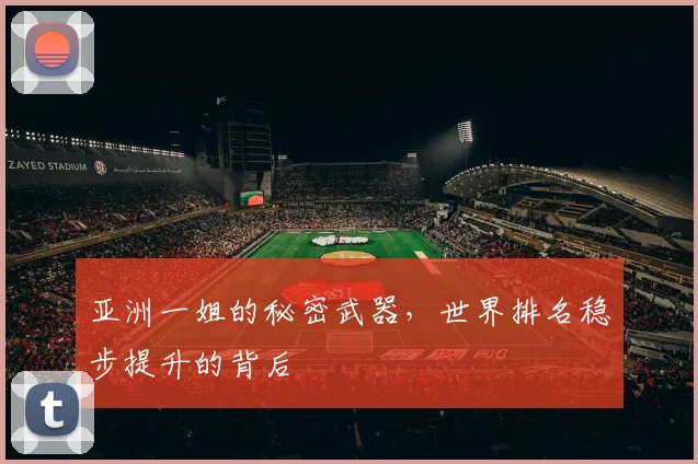 亚洲一姐的秘密武器，世界排名稳步提升的背后